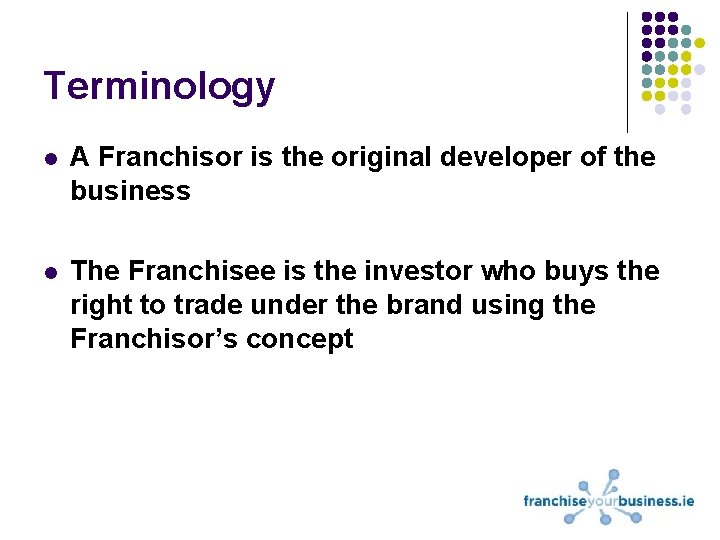 Terminology l A Franchisor is the original developer of the business l The Franchisee