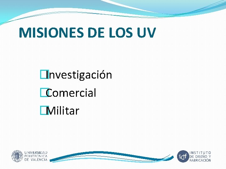 MISIONES DE LOS UV �Investigación �Comercial �Militar 