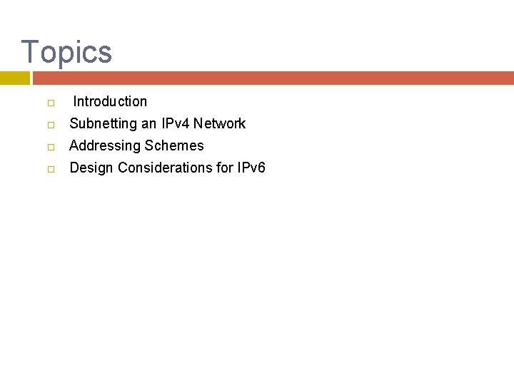 Topics Introduction Subnetting an IPv 4 Network Addressing Schemes Design Considerations for IPv 6