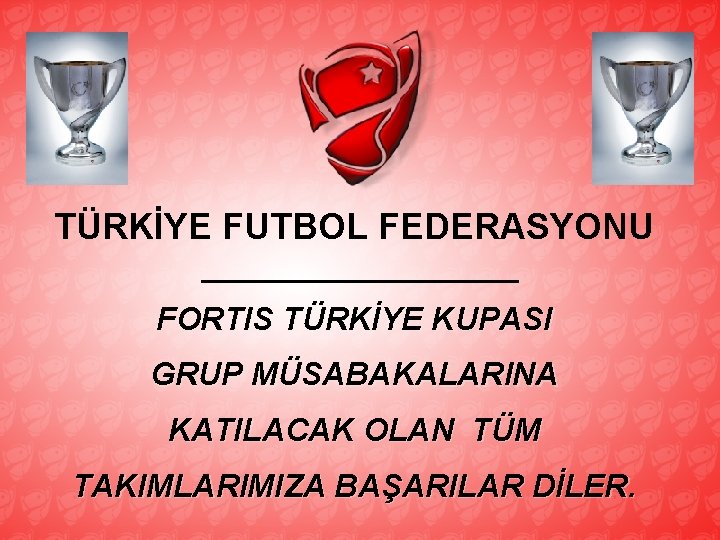 TÜRKİYE FUTBOL FEDERASYONU FORTIS TÜRKİYE KUPASI GRUP MÜSABAKALARINA KATILACAK OLAN TÜM TAKIMLARIMIZA BAŞARILAR DİLER.