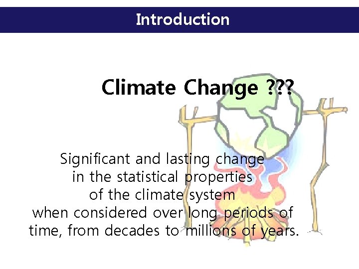 Introduction Climate Change ? ? ? Significant and lasting change in the statistical properties
