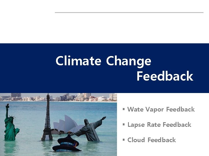 Climate Change Feedback § Wate Vapor Feedback § Lapse Rate Feedback § Cloud Feedback