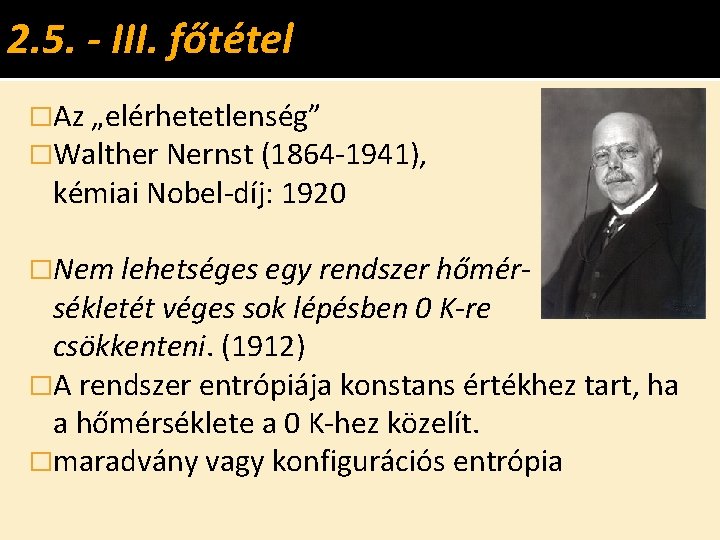 2. 5. - III. főtétel �Az „elérhetetlenség” �Walther Nernst (1864 -1941), kémiai Nobel-díj: 1920