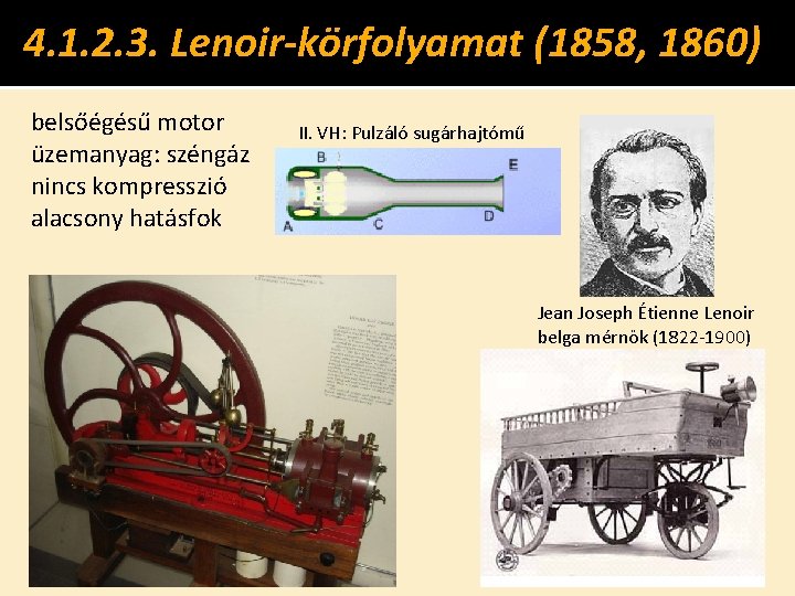 4. 1. 2. 3. Lenoir-körfolyamat (1858, 1860) belsőégésű motor üzemanyag: széngáz nincs kompresszió alacsony