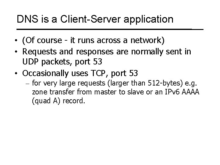 DNS is a Client-Server application • (Of course - it runs across a network)