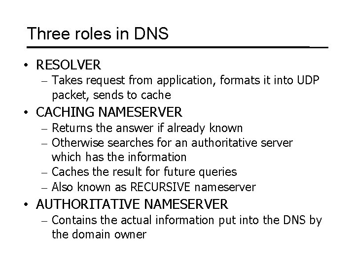 Three roles in DNS • RESOLVER – Takes request from application, formats it into