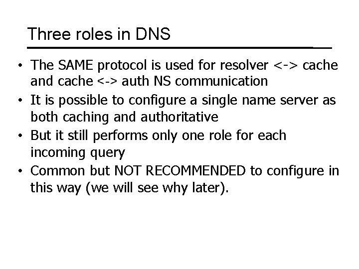 Three roles in DNS • The SAME protocol is used for resolver <-> cache