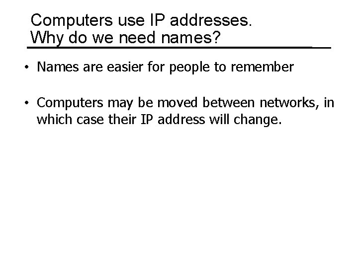 Computers use IP addresses. Why do we need names? • Names are easier for