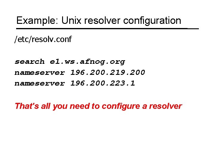 Example: Unix resolver configuration /etc/resolv. conf search e 1. ws. afnog. org nameserver 196.