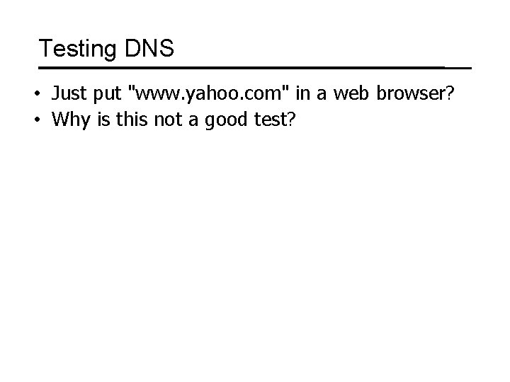 Testing DNS • Just put "www. yahoo. com" in a web browser? • Why