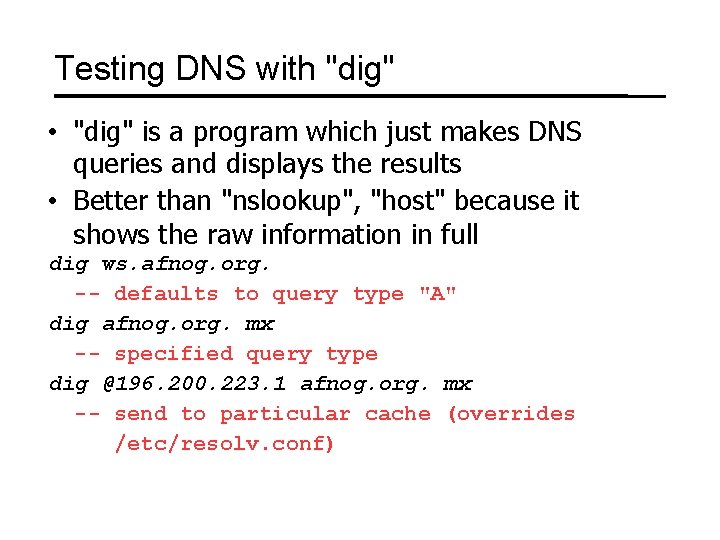 Testing DNS with "dig" • "dig" is a program which just makes DNS queries