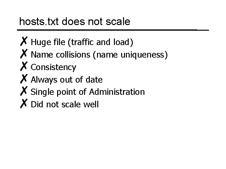 hosts. txt does not scale ✗Huge file (traffic and load) ✗Name collisions (name uniqueness)