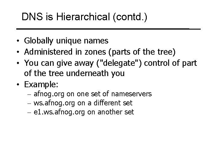 DNS is Hierarchical (contd. ) • Globally unique names • Administered in zones (parts