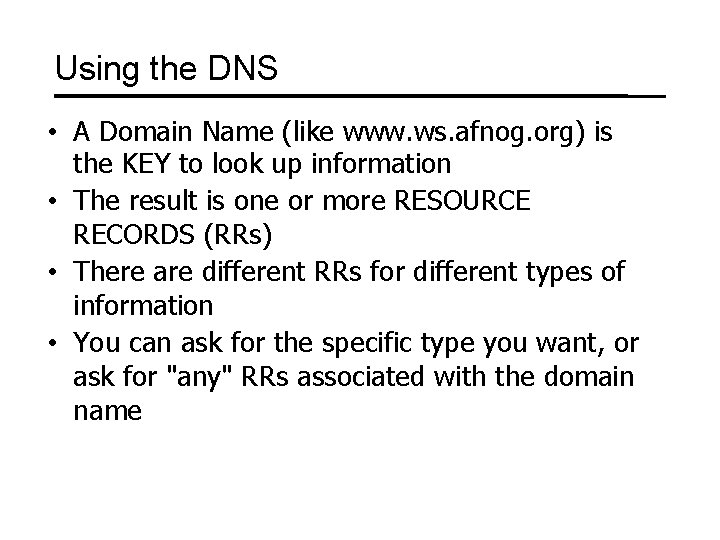 Using the DNS • A Domain Name (like www. ws. afnog. org) is the