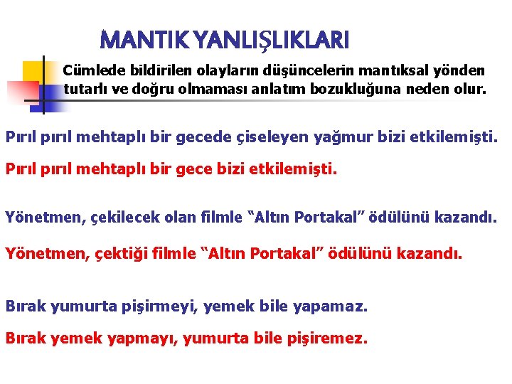 MANTIK YANLIŞLIKLARI Cümlede bildirilen olayların düşüncelerin mantıksal yönden tutarlı ve doğru olmaması anlatım bozukluğuna