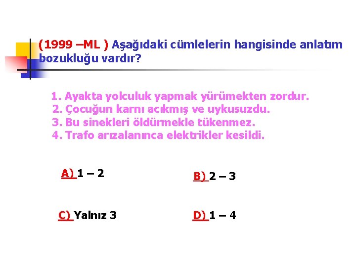 (1999 –ML ) Aşağıdaki cümlelerin hangisinde anlatım bozukluğu vardır? 1. Ayakta yolculuk yapmak yürümekten