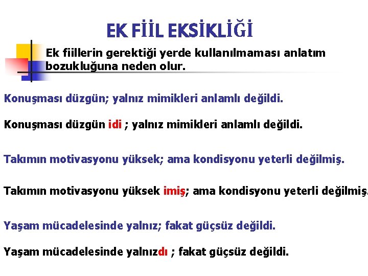 EK FİİL EKSİKLİĞİ Ek fiillerin gerektiği yerde kullanılmaması anlatım bozukluğuna neden olur. Konuşması düzgün;