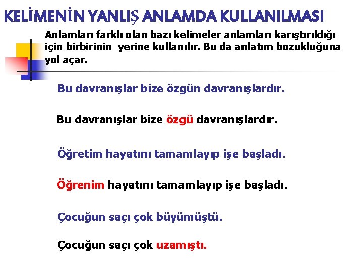 KELİMENİN YANLIŞ ANLAMDA KULLANILMASI Anlamları farklı olan bazı kelimeler anlamları karıştırıldığı için birbirinin yerine