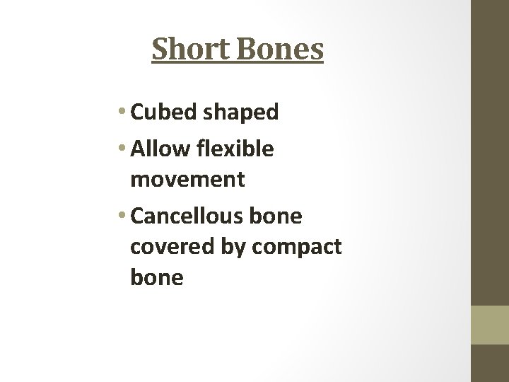 Short Bones • Cubed shaped • Allow flexible movement • Cancellous bone covered by