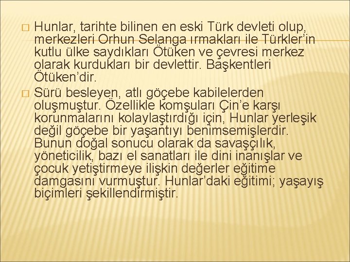 Hunlar, tarihte bilinen en eski Türk devleti olup, merkezleri Orhun Selanga ırmakları ile Türkler’in