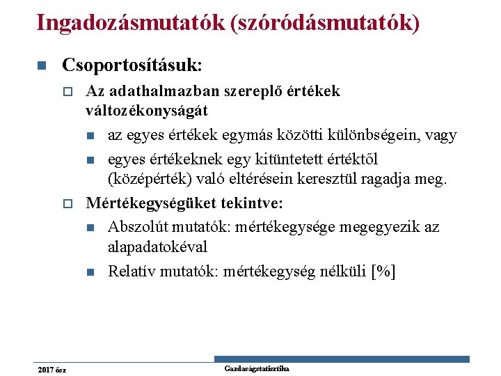 Ingadozásmutatók (szóródásmutatók) n Csoportosításuk: o o 2017 ősz Az adathalmazban szereplő értékek változékonyságát n