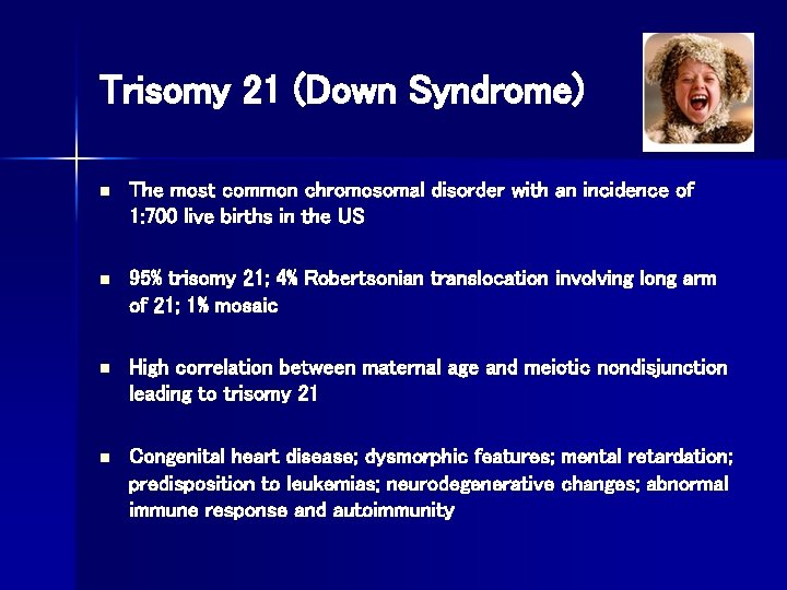 Trisomy 21 (Down Syndrome) n The most common chromosomal disorder with an incidence of
