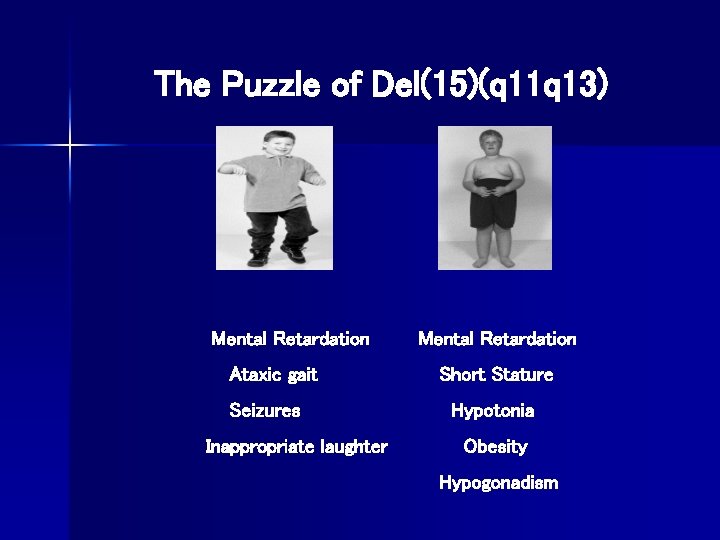 The Puzzle of Del(15)(q 11 q 13) Mental Retardation Ataxic gait Seizures Inappropriate laughter