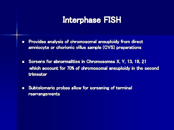 Interphase FISH n Provides analysis of chromosomal aneuploidy from direct amniocyte or chorionic villus