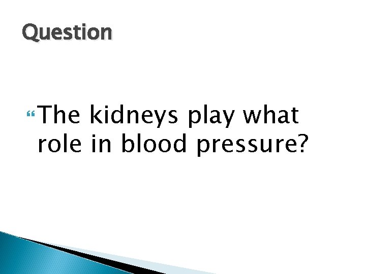 Question The kidneys play what role in blood pressure? 