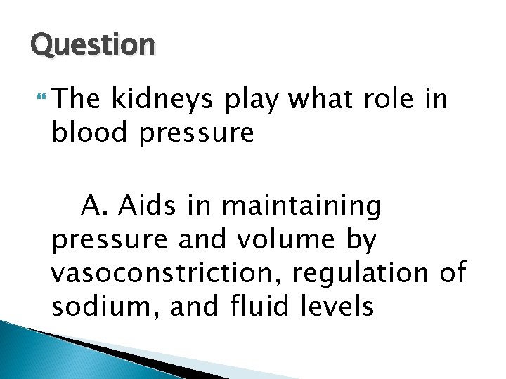 Question The kidneys play what role in blood pressure A. Aids in maintaining pressure