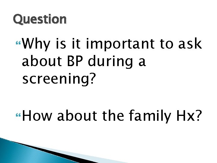 Question Why is it important to ask about BP during a screening? How about