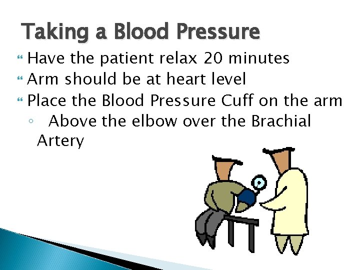 Taking a Blood Pressure Have the patient relax 20 minutes Arm should be at