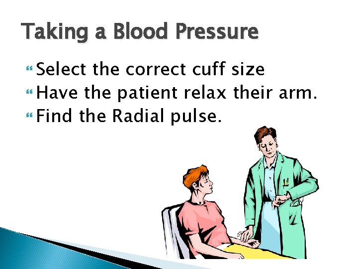 Taking a Blood Pressure Select the correct cuff size Have the patient relax their
