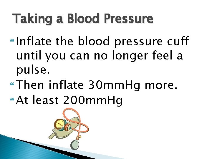 Taking a Blood Pressure Inflate the blood pressure cuff until you can no longer