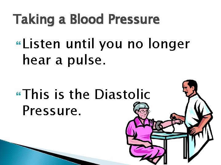 Taking a Blood Pressure Listen until you no longer hear a pulse. This is