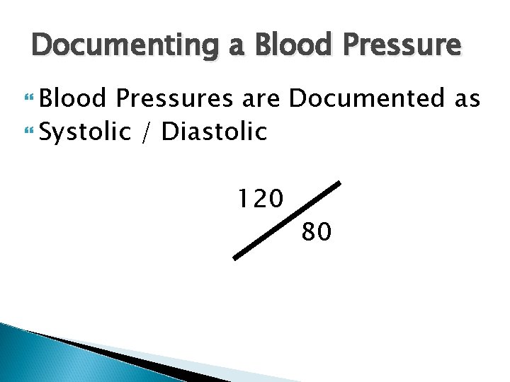 Documenting a Blood Pressures are Documented as Systolic / Diastolic 120 80 