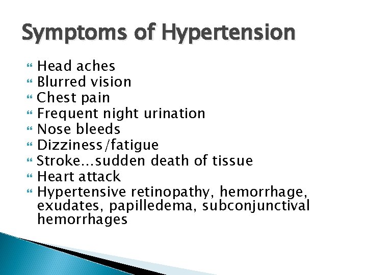 Symptoms of Hypertension Head aches Blurred vision Chest pain Frequent night urination Nose bleeds