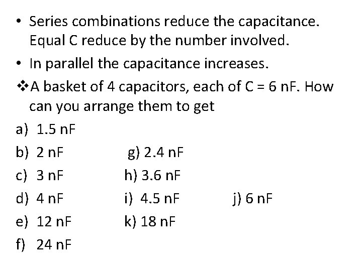  • Series combinations reduce the capacitance. Equal C reduce by the number involved.