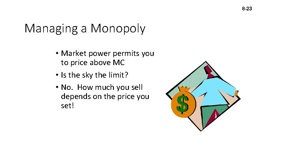 8 -23 Managing a Monopoly • Market power permits you to price above MC