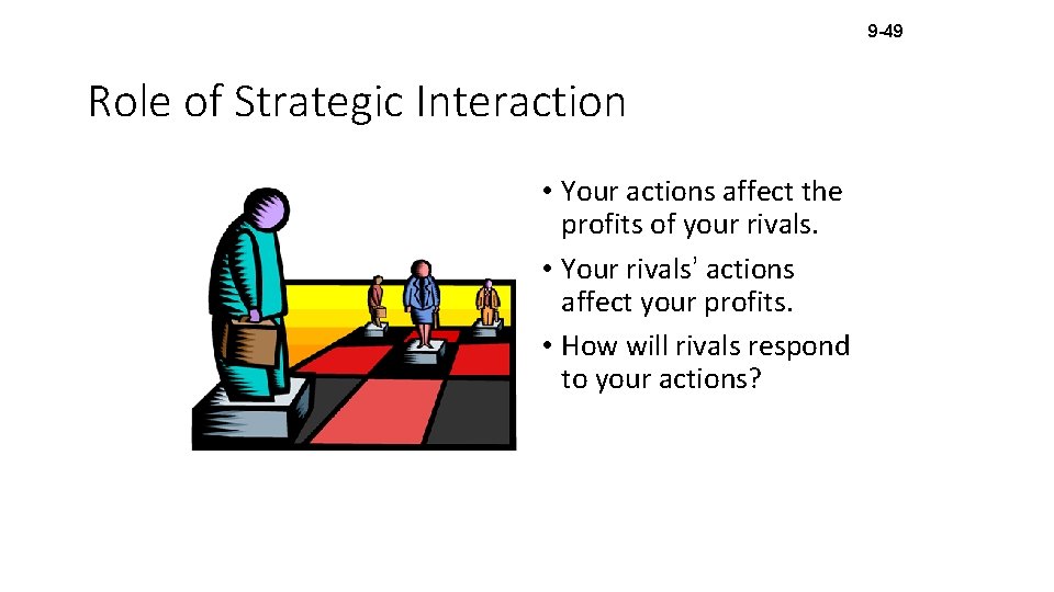 9 -49 Role of Strategic Interaction • Your actions affect the profits of your