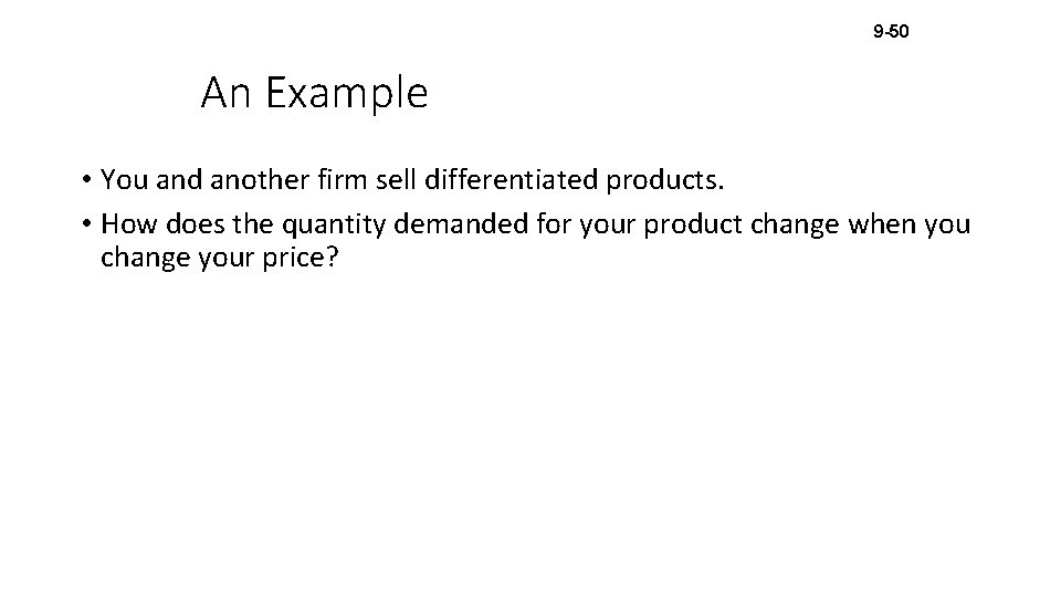 9 -50 An Example • You and another firm sell differentiated products. • How