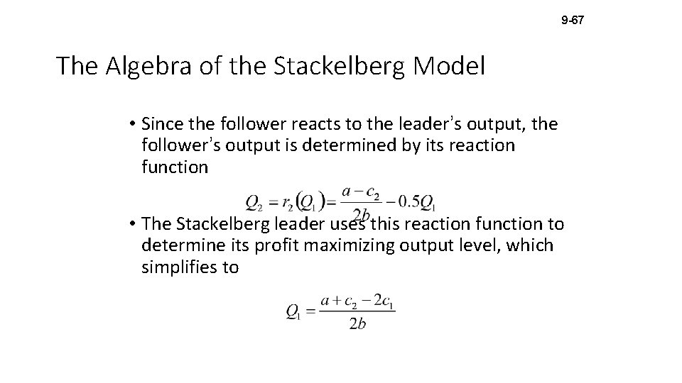 9 -67 The Algebra of the Stackelberg Model • Since the follower reacts to