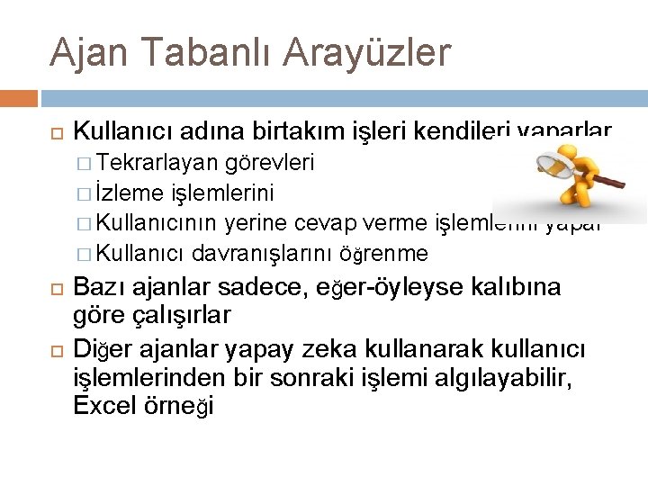 Ajan Tabanlı Arayüzler Kullanıcı adına birtakım işleri kendileri yaparlar � Tekrarlayan görevleri � İzleme