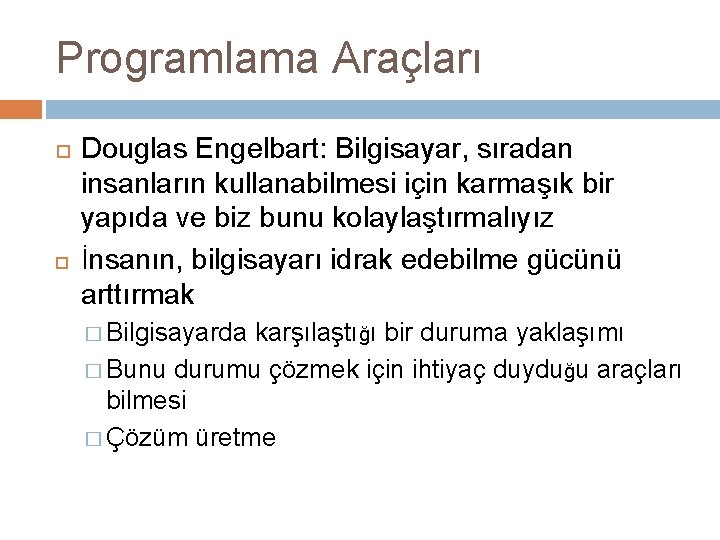Programlama Araçları Douglas Engelbart: Bilgisayar, sıradan insanların kullanabilmesi için karmaşık bir yapıda ve biz