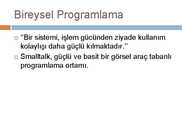 Bireysel Programlama ‘‘Bir sistemi, işlem gücünden ziyade kullanım kolaylığı daha güçlü kılmaktadır. ’’ Smalltalk,