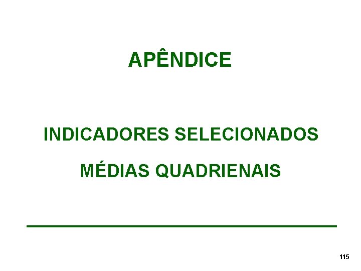 APÊNDICE INDICADORES SELECIONADOS MÉDIAS QUADRIENAIS 115 