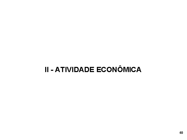 II - ATIVIDADE ECONÔMICA 40 