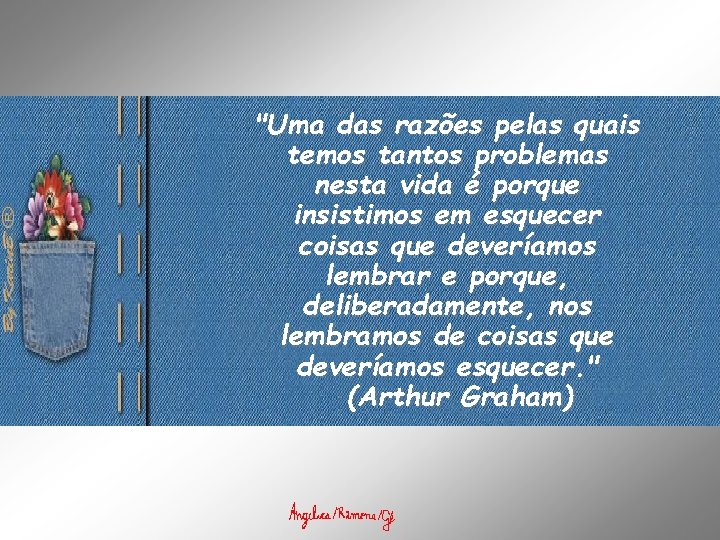 "Uma das razões pelas quais temos tantos problemas nesta vida é porque insistimos em