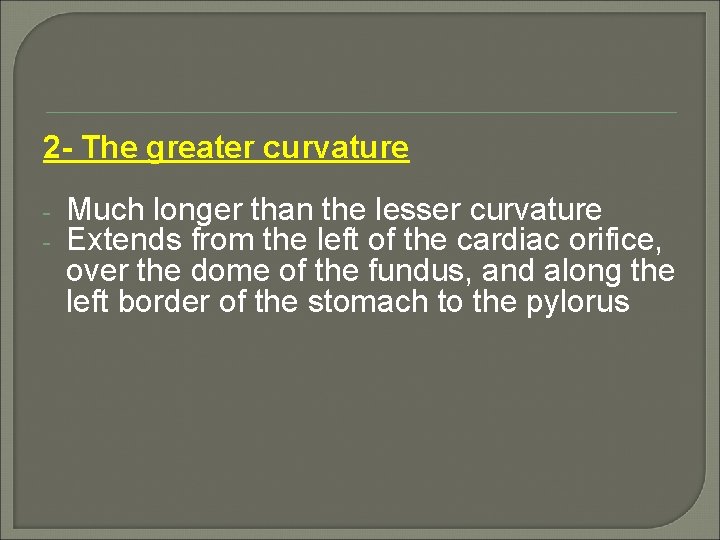 2 - The greater curvature - Much longer than the lesser curvature Extends from