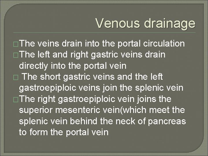 Venous drainage �The veins drain into the portal circulation �The left and right gastric